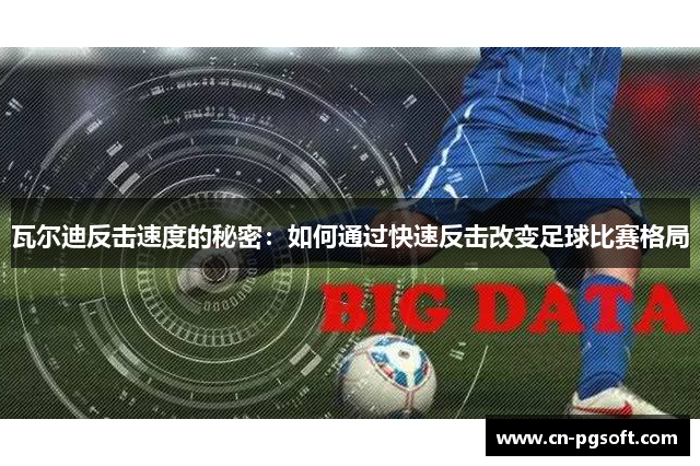 瓦尔迪反击速度的秘密：如何通过快速反击改变足球比赛格局