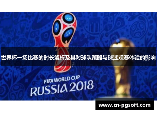 世界杯一场比赛的时长解析及其对球队策略与球迷观赛体验的影响