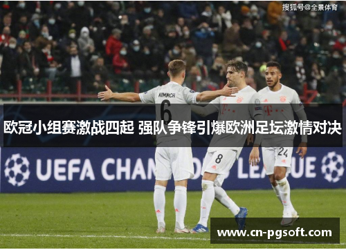 欧冠小组赛激战四起 强队争锋引爆欧洲足坛激情对决