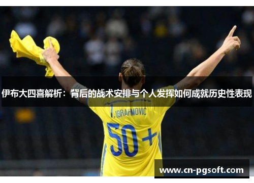 伊布大四喜解析：背后的战术安排与个人发挥如何成就历史性表现