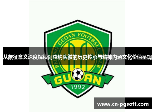 从象征意义深度解读阿森纳队徽的历史传承与精神内涵文化价值呈现